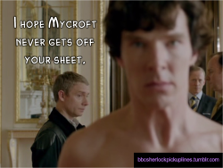 “I hope Mycroft never gets off your sheet.” Inspired