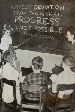 Without Deviation from the norm, Progress is not possible. -