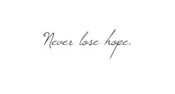 sometimes its hard to hold on to the hope you have because you