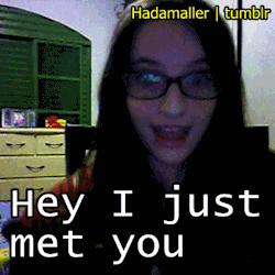 hadamaller:  “Hey I Just met u, and this is crazy, but here