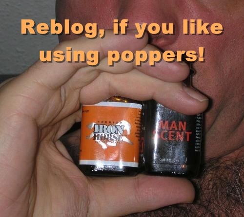 meandmybear:  OMG I LOVE LOVE poppers 