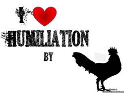 I do like humiliation!