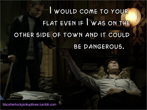“I would come to your flat even if I was on the other side of town and it could be dangerous.”