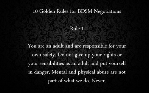 historyofbdsm:  yourpetmeowmeow:  fangskitten:  plector:  10 Golden Rules for BDSM Negotiations  I. Love. This.  Worth reblogging.  Note that in Fifty Shades of Grey, Ana or Christian breaks every single one of these rules.  Every one into bdsm should