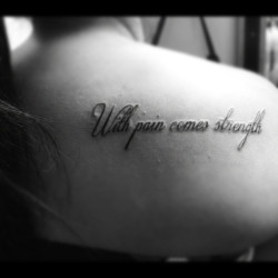 fuckyeahtattoos:  “With pain comes strength”. I got this