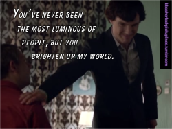 &ldquo;You&rsquo;ve never been the most luminous of people, but you brighten up my world.&rdquo; Submitted by anonymous.