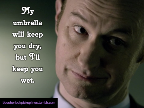 “My umbrella will keep you dry, but I’ll keep you wet.”