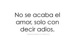 duelenloslabios:  “No se acaba el amor, solo con decir adiós.