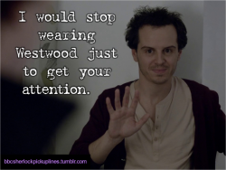 “I would stop wearing Westwood just to get your attention.”