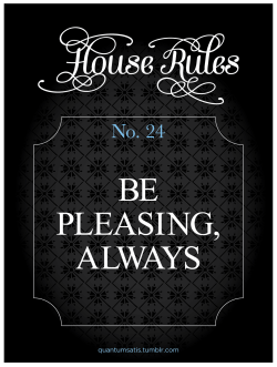 quantumsatis:   5 months ago I got a wonderfully written request for a House Rule. I’m not sure if I was following her already or if her request made me check out her page. What I do know is that I found such beautiful soaring words and such vivid imagery