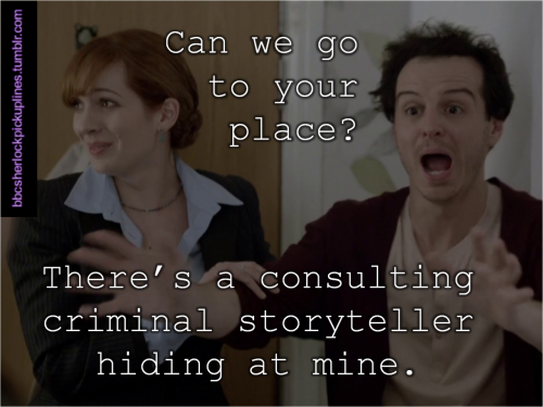 “Can we go to your place? There’s a consulting criminal storyteller hiding at mine.”