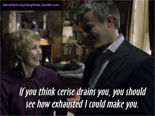 bbcsherlockpickuplines:  â€œIf you think cerise drains you, you should see how exhausted I could make you.â€ 