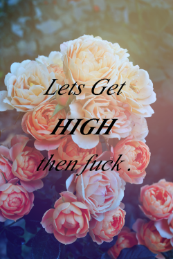 funlovinglustycouple:  allxcaps:  Lets get high then fuck . 