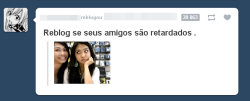 quero-beber-toddynho:  Reblog se você é o amigo retardado!