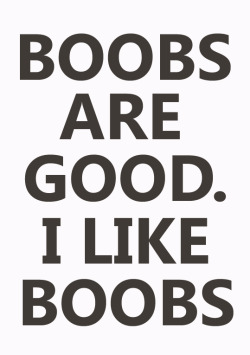 i like my boobs. theyre fun.