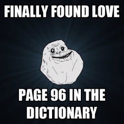 I was looking at the wrong place #life #love #meme #foreveralone