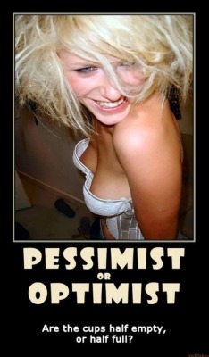 Pessimist or optimist?