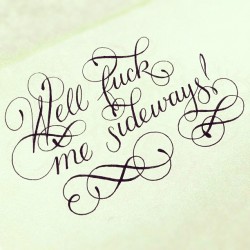 griffstream:  calligraphuck:  Well fuck me sideways! You did
