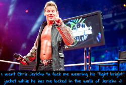 wwewrestlingsexconfessions: I want Chris Jericho to fuck me wearing