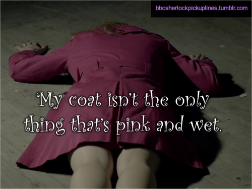 “My coat isn’t the only thing that’s pink and wet.”