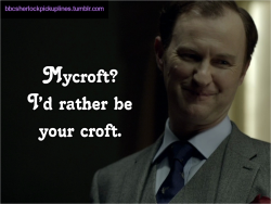 “Mycroft? I’d rather be your croft.”