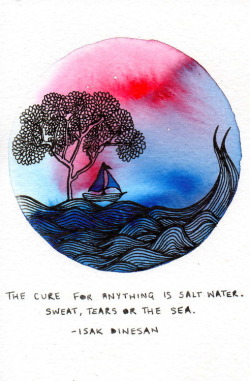 poppycole:  The cure for anything is salt water. Sweat, tears