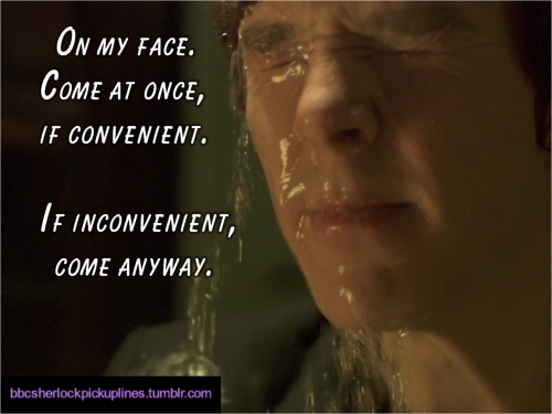 “On my face. Come at once, if convenient. If inconvenient, come anyway.”