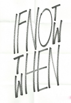 “If not now then when”