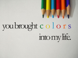 quotes-94:  You brought colors into my life!