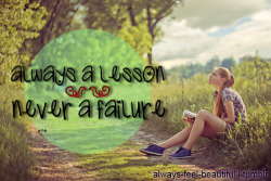 always-feel-beautiful:  Always a lesson, never a failure. 