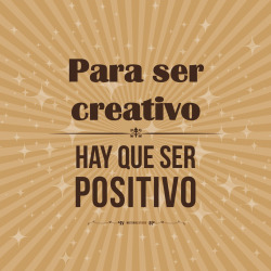 misteriaestudio:  Para ser creativo hay que ser positivo Quítate