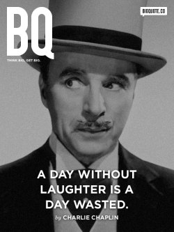 bigquote:  A day without laughter is a day wasted. - Charlie