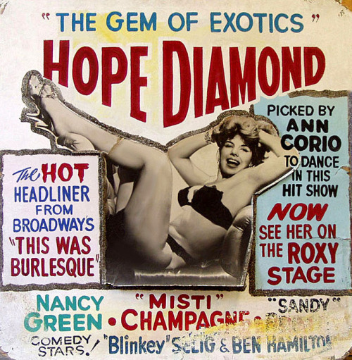    Hope Diamond      aka. “The Gem of Exotics".. A promo poster salvaged from the 1978 demolition of the ‘ROXY Theatre’ in Cleveland, Ohio..  After retiring from Burly-Q, Hope (aka. Leona Beldini) entered politics and eventually became