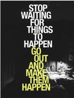 fitnessgirljunkie:  Stop Waiting For Things To Happen. Go Make