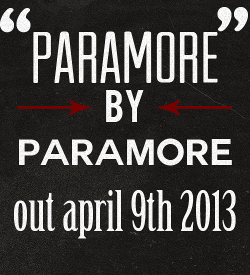  Paramore’s self titled album is out on April 9th, 2013! 