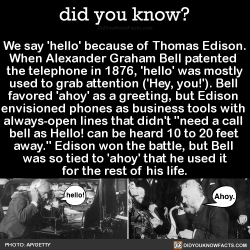 Did-You-Kno: We Say ‘Hello’ Because Of Thomas Edison. When Alexander Graham Bell
