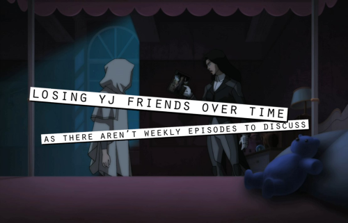  Young Justice fans problem #248: Losing YJ friends over time as there aren’t weekly episodes 