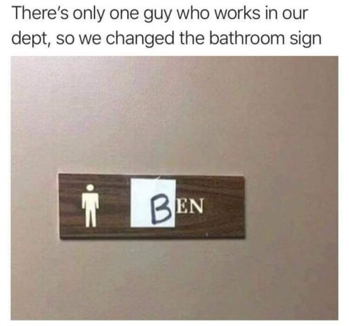 extra-caffeinated: unlimited-memes: Ben’s restroom Only Bens allowed