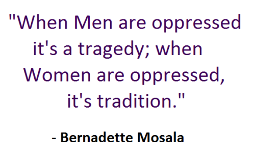 “When Men are oppressed it’s a tragedy; when Women are oppressed, it’s tradition”- South African fem