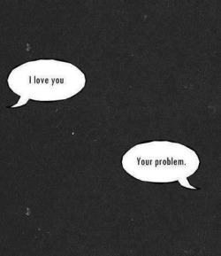 youre-mine-im-yours:  MY PROBLEM