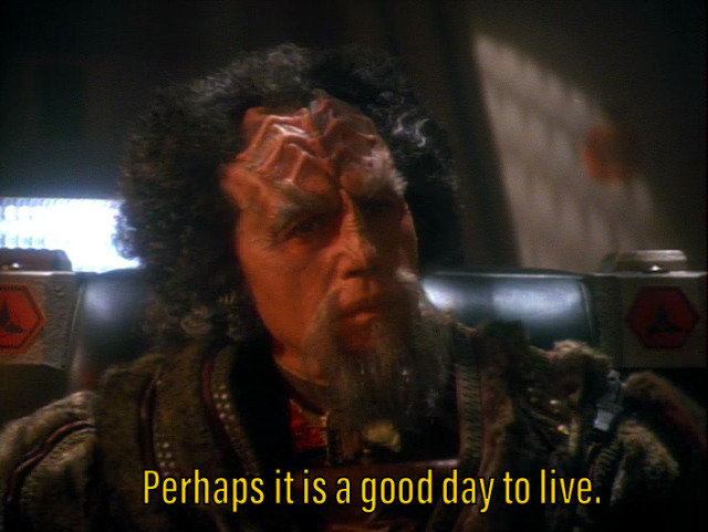 Klingon Kang from Deep Space 9. "perhaps it is a good day to live"