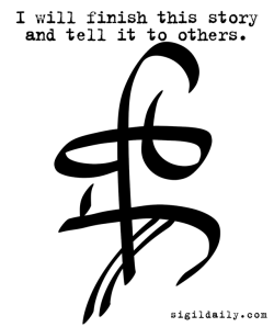 sigildaily: This sigil comes at the request of one of our more literary-minded followers. “I will finish this story and tell it to others.” I have no doubt whatsoever that you will. 