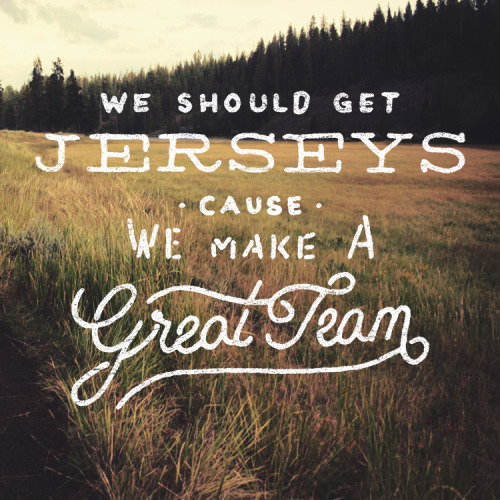 We should get jerseys, cause we make a great team - Relient K ———————— Hand Lettering by James Lafue