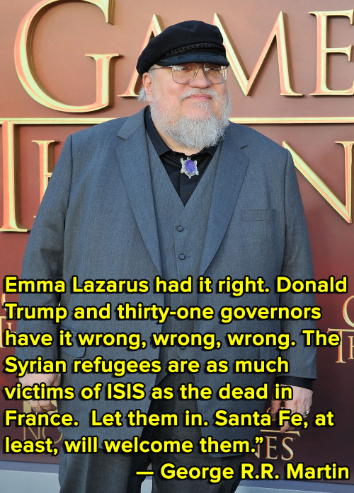 micdotcom:  George RR Martin sends a powerful message about Syrian refugees on his blog On Friday, the ‘Game of Thrones’ author posted a passionate defense of Syrian refugees to his LiveJournal. Using Emma Lazarus’ poem “The New Colossus,”