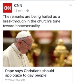 chunty:  doortomysoul:  YAAASSSS POPE FRANCIS!!!!!!  He’s got sense that either your religion has to evolve or it risks losing its spot in the future   Shame he’s transphobic thooooo