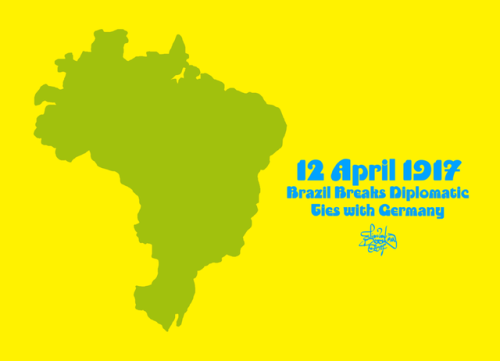 12 April 1917 - Brazil Breaks Diplomatic Ties with Germany 