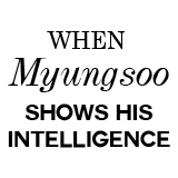 pitdae:          When Myungsoo: shows his intelligence         