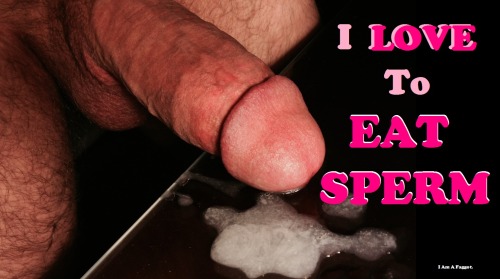 traci-a:  I LOVE To EAT SPERM. I Am A Faggot. Thanks to   knowitwhenuseeit(Cropped & Captioned) 