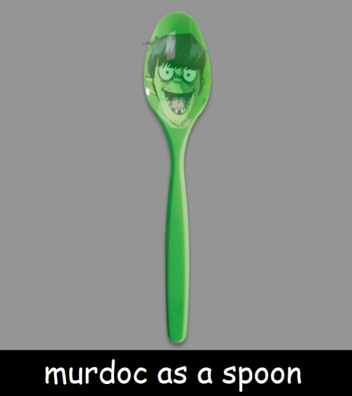 “murdoc as a spoon”