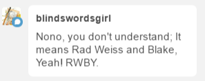 omg LISTEN N NLy ISTEN I G OT IT….it probably means: Raunchy Weiss x Blake Yuri